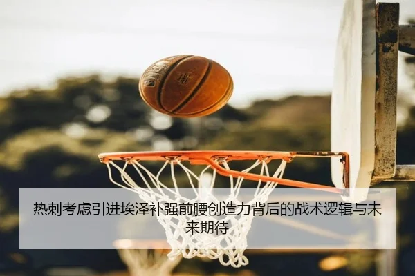 热刺考虑引进埃泽补强前腰创造力背后的战术逻辑与未来期待