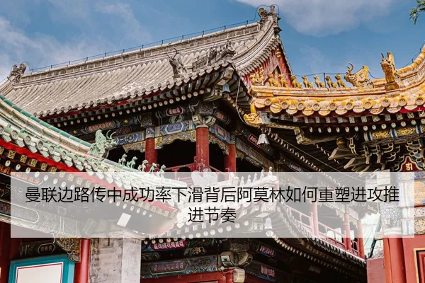 曼联边路传中成功率下滑背后阿莫林如何重塑进攻推进节奏